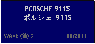 Text Box: PORSCHE 911S ポルシェ 911S  WAVE (波) 3                     08/2011