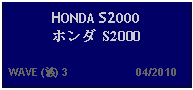 Text Box: HONDA S2000ホンダ S2000   WAVE (波) 3                     04/2010