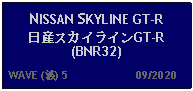 Text Box: NISSAN SKYLINE GT-R日産スカイラインGT-R(BNR32)  WAVE (波) 5                     09/2020