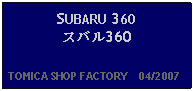 Text Box: SUBARU 360スバル360  TOMICA SHOP FACTORY    04/2007