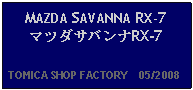 Text Box: MAZDA SAVANNA RX-7マツダサバンナRX-7   TOMICA SHOP FACTORY    05/2008