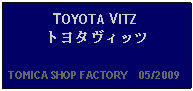 Text Box: TOYOTA VITZトヨタヴィッツ  TOMICA SHOP FACTORY    05/2009