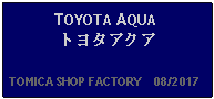 Text Box: TOYOTA AQUAトヨタアクア  TOMICA SHOP FACTORY    08/2017