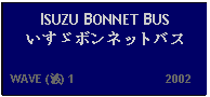 Text Box: ISUZU BONNET BUS いすゞボンネットバス  WAVE (波) 1                          2002