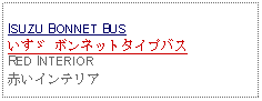 Text Box: ISUZU BONNET BUSいすゞ ボンネットタイプバスRED INTERIOR赤いインテリア