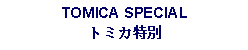 Text Box: TOMICA SPECIALトミカ特別