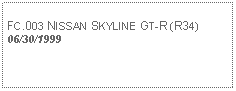 Text Box: FC.003 NISSAN SKYLINE GT-R (R34)06/30/1999