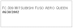 Text Box: FC.009 MITSUBISHI FUSO AERO QUEEN06/30/2002