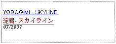 Text Box: YODOGIMI - SKYLINE淀君- スカイライン07/2017