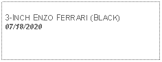 Text Box: 3-INCH ENZO FERRARI (BLACK)07/18/2020