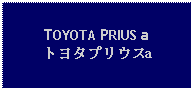 Text Box: TOYOTA PRIUS aトヨタプリウスa