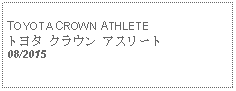 Text Box: TOYOTA CROWN ATHLETEトヨタ クラウン アスリート 08/2015