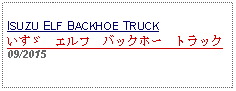 Text Box: ISUZU ELF BACKHOE TRUCKいすゞ　エルフ　バックホー　トラック09/2015