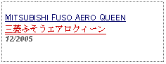 Text Box: MITSUBISHI FUSO AERO QUEEN三菱ふそうエアロクィーン12/2005