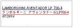 Text Box: LAMBORGHINI AVENTADOR LP 700-4ランボルギーニ アヴェンタドールLP700-4 07/2014