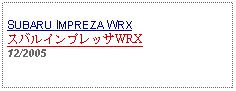 Text Box: SUBARU IMPREZA WRXスバルインプレッサWRX12/2005