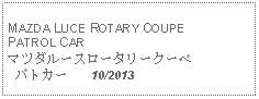 Text Box: MAZDA LUCE ROTARY COUPE PATROL CARマツダルースロータリークーペ  パトカー    10/2013