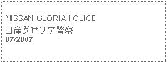 Text Box: NISSAN GLORIA POLICE日産グロリア警察07/2007