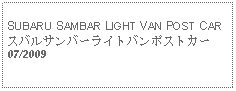 Text Box: SUBARU SAMBAR LIGHT VAN POST CARスバルサンバーライトバンポストカー07/2009