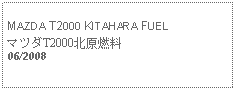 Text Box: MAZDA T2000 KITAHARA FUELマツダT2000北原燃料06/2008