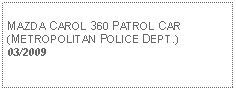 Text Box: MAZDA CAROL 360 PATROL CAR (METROPOLITAN POLICE DEPT.)03/2009