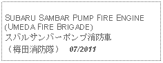 Text Box: SUBARU SAMBAR PUMP FIRE ENGINE(UMEDA FIRE BRIGADE)スバルサンバーポンプ消防車（梅田消防隊）   07/2011