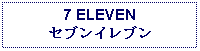 Text Box: 7 ELEVENセブンイレブン