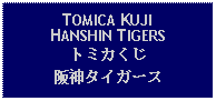 Text Box: TOMICA KUJIHANSHIN TIGERSトミカくじ阪神タイガース