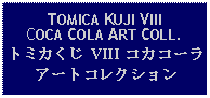 Text Box: TOMICA KUJI VIIICOCA COLA ART COLL.トミカくじ VIII コカコーラアートコレクション