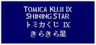 Text Box: TOMICA KUJI IX SHINING STARトミカくじ IXきらきら星