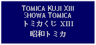 Text Box: TOMICA KUJI XIIISHOWA TOMICAトミカくじ XIII 昭和トミカ