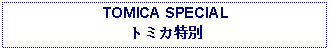 Text Box: TOMICA SPECIALトミカ特別