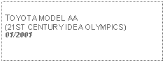 Text Box: TOYOTA MODEL AA(21ST CENTURY IDEA OLYMPICS)01/2001