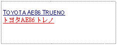 Text Box: TOYOTA AE86 TRUENO トヨタAE86 トレノ