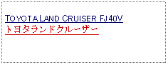 Text Box: TOYOTA LAND CRUISER FJ40V トヨタランドクルーザー