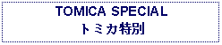 Text Box: TOMICA SPECIALトミカ特別