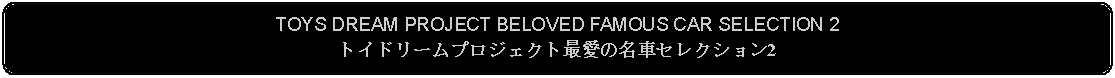 Flowchart: Alternate Process: TOYS DREAM PROJECT BELOVED FAMOUS CAR SELECTION 2トイドリームプロジェクト最愛の名車セレクション2