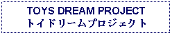 Text Box: TOYS DREAM PROJECTトイドリームプロジェクト