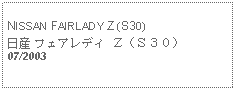 Text Box: NISSAN FAIRLADY Z (S30)日産 フェアレディ Ｚ（Ｓ３０） 07/2003