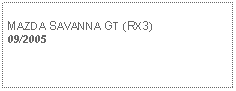 Text Box: MAZDA SAVANNA GT (RX3) 09/2005