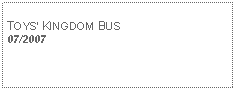 Text Box: TOYS KINGDOM BUS07/2007