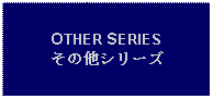 Text Box: OTHER SERIESその他シリーズ