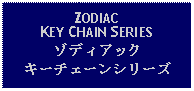 Text Box: ZODIAC KEY CHAIN SERIESゾディアックキーチェーンシリーズ