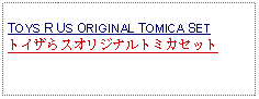 Text Box: TOYS R US ORIGINAL TOMICA SETトイザらスオリジナルトミカセット