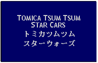 Text Box: TOMICA TSUM TSUMSTAR CARSトミカツムツムスターウォーズ