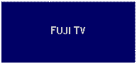 Text Box: FUJI TV