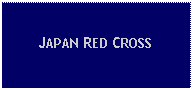 Text Box: JAPAN RED CROSS