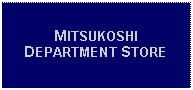 Text Box: MITSUKOSHI DEPARTMENT STORE