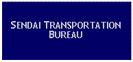 Text Box: SENDAI TRANSPORTATION BUREAU