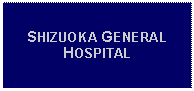 Text Box: SHIZUOKA GENERAL HOSPITAL